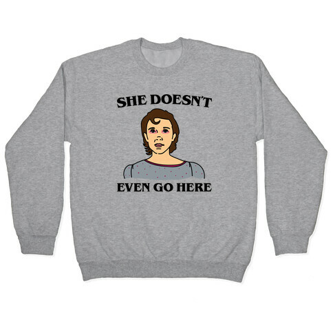 She Doesn't Even Go Here Parody Pullover