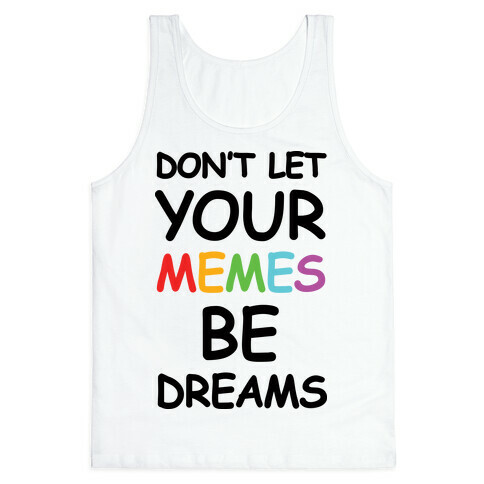 Don't Let Your Memes Be Dreams Tank Top