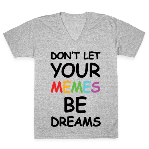 Don't Let Your Memes Be Dreams V-Neck Tee Shirt
