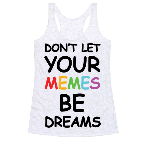 Don't Let Your Memes Be Dreams Racerback Tank Top