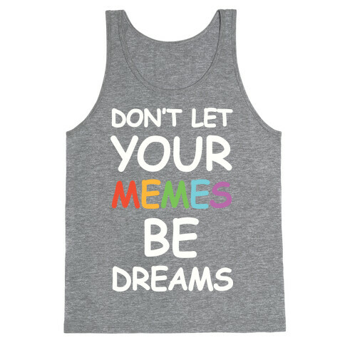 Don't Let Your Memes Be Dreams Tank Top