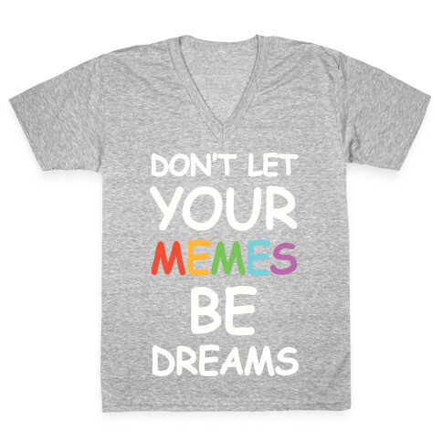 Don't Let Your Memes Be Dreams V-Neck Tee Shirt