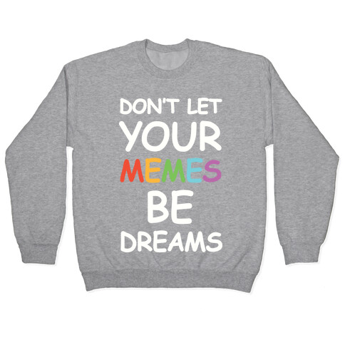 Don't Let Your Memes Be Dreams Pullover
