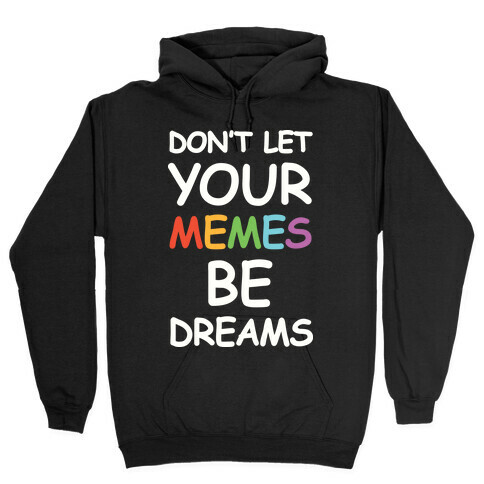 Don't Let Your Memes Be Dreams Hooded Sweatshirt