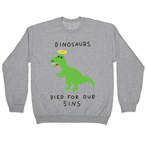 Dinosaurs Died For Our Sins Pullover