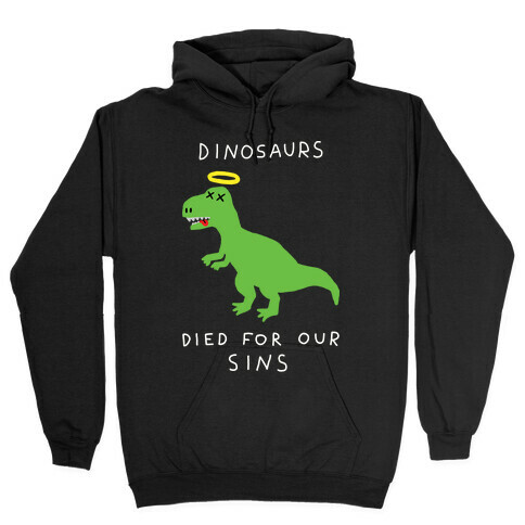 Dinosaurs Died For Our Sins Hooded Sweatshirt