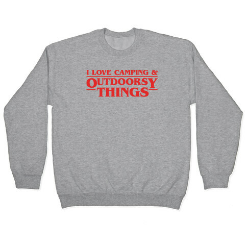 I Love Camping & Outdoorsy Things Parody Pullover