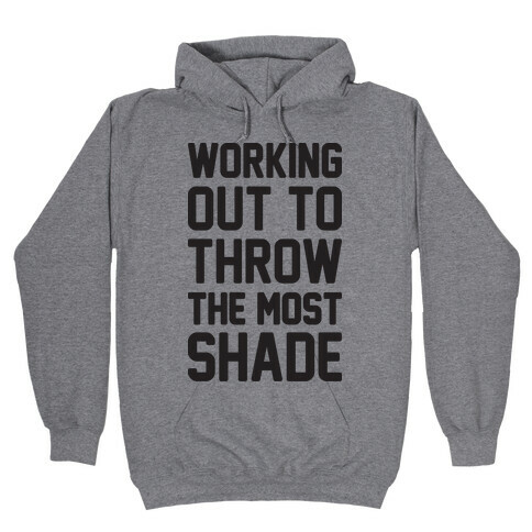 Working Out To Throw The Most Shade Hooded Sweatshirt