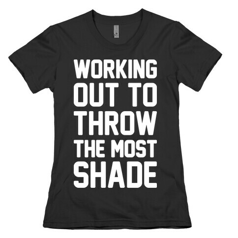 Working Out To Throw The Most Shade Womens T-Shirt
