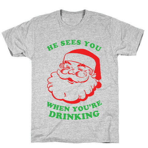 He Sees You When You're Drinking T-Shirt