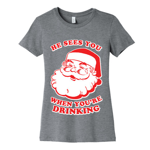 He Sees You When You're Drinking Womens T-Shirt