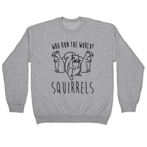 Who Run The World Squirrels Parody Pullover