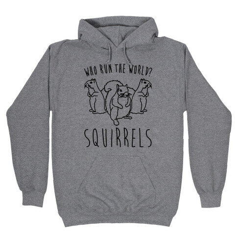 Who Run The World Squirrels Parody Hooded Sweatshirt
