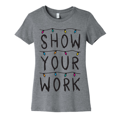 Show Your Work Parody Womens T-Shirt