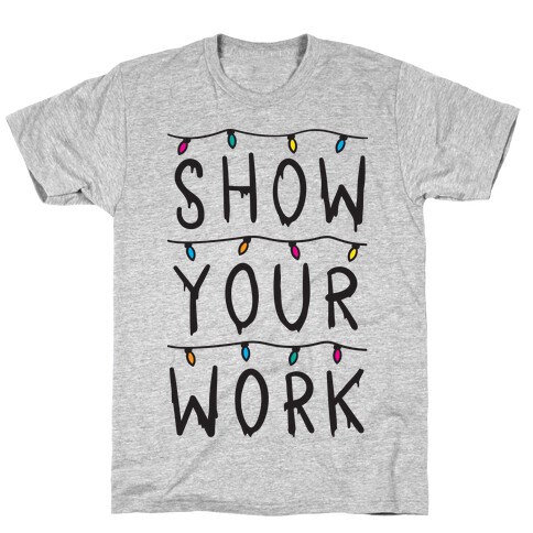 Show Your Work Parody T-Shirt