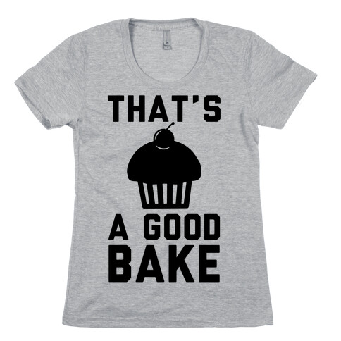 That's a Good Bake Womens T-Shirt