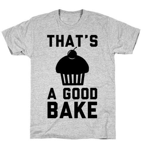 That's a Good Bake T-Shirt
