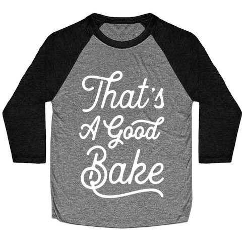 That's a Good Bake Baseball Tee