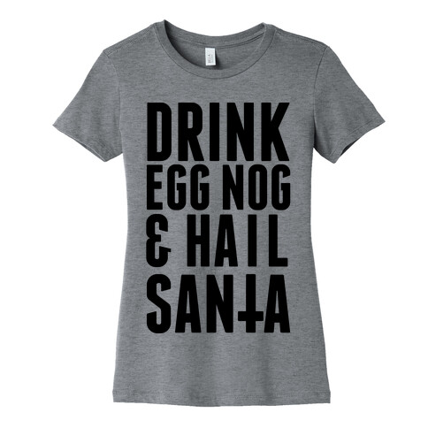Drink Egg Nog and Hail Santa Womens T-Shirt