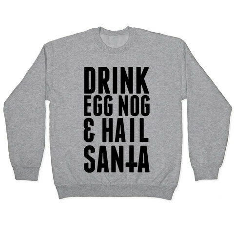 Drink Egg Nog and Hail Santa Pullover