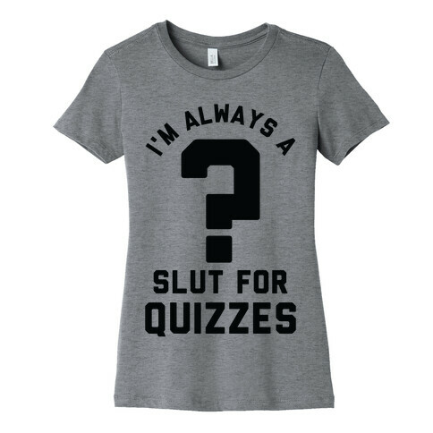 I'm Always a Slut for Quizzes Womens T-Shirt