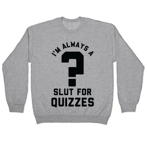 I'm Always a Slut for Quizzes Pullover