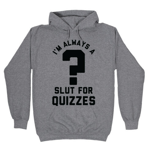 I'm Always a Slut for Quizzes Hooded Sweatshirt
