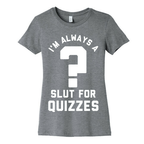 I'm Always a Slut for Quizzes Womens T-Shirt