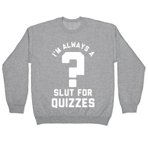 I'm Always a Slut for Quizzes Pullover