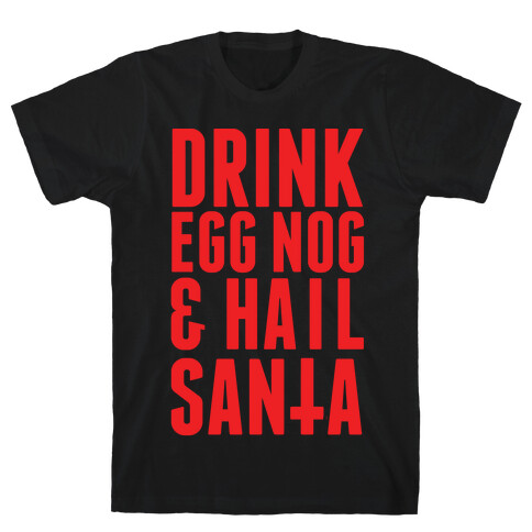 Drink Egg Nog and Hail Santa T-Shirt