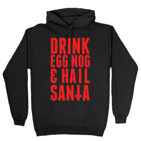 Drink Egg Nog and Hail Santa Hooded Sweatshirt