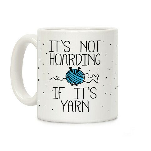 It's Not Hoarding If It's Yarn Coffee Mug
