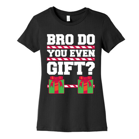 Bro Do You Even Gift? Womens T-Shirt