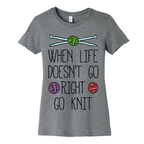 When Life Doesn't Go Right Go Knit Womens T-Shirt