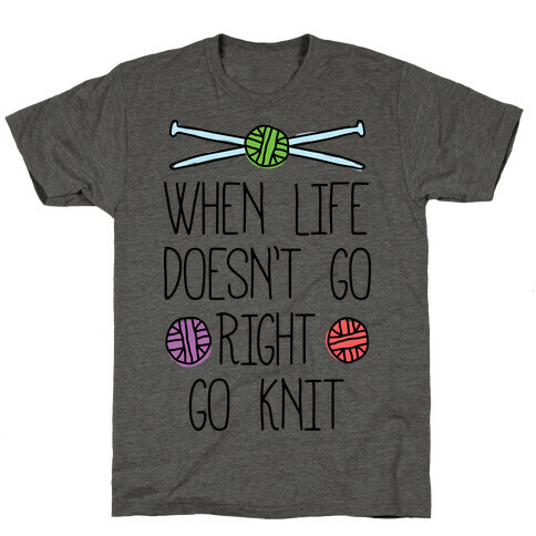 When Life Doesn't Go Right Go Knit T-Shirt