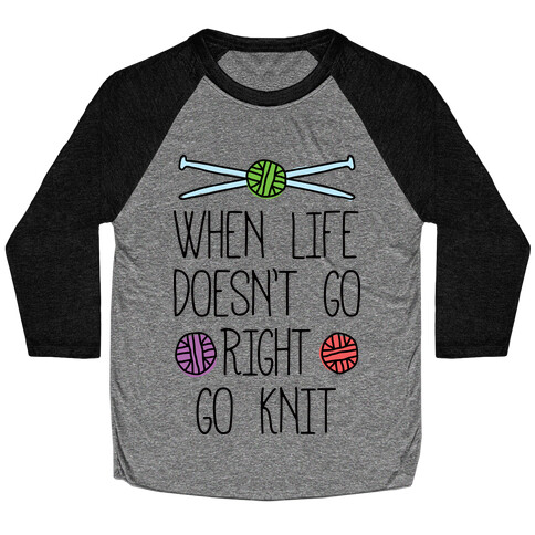 When Life Doesn't Go Right Go Knit Baseball Tee