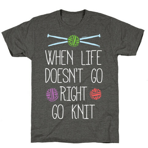 When Life Doesn't Go Right Go Knit T-Shirt