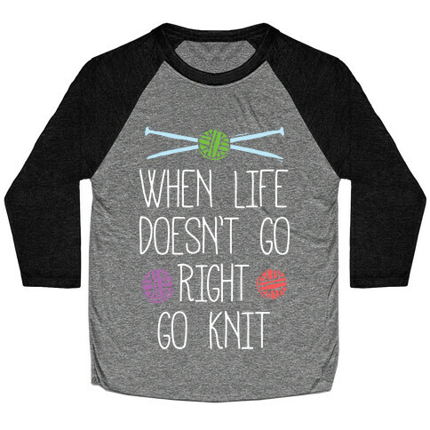 When Life Doesn't Go Right Go Knit Baseball Tee