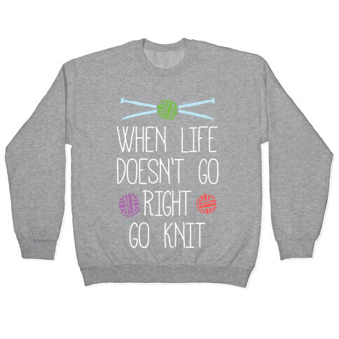 When Life Doesn't Go Right Go Knit Pullover