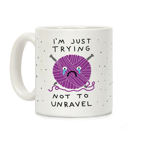 I'm Just Trying To Not Unravel Coffee Mug