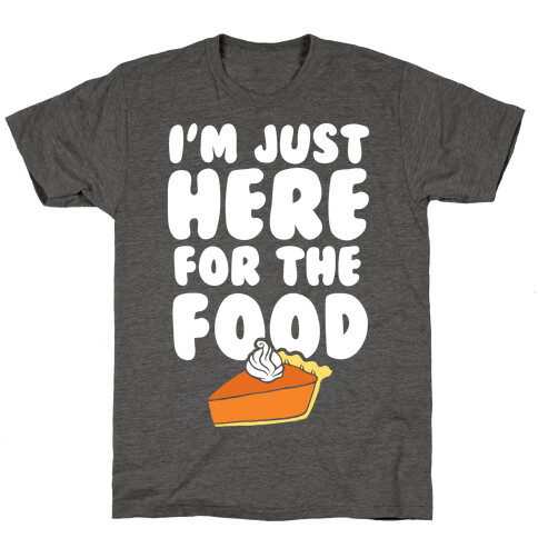 I'm Just Here For The Food T-Shirt