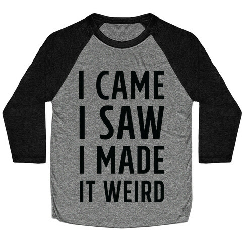 I Made it Weird Baseball Tee