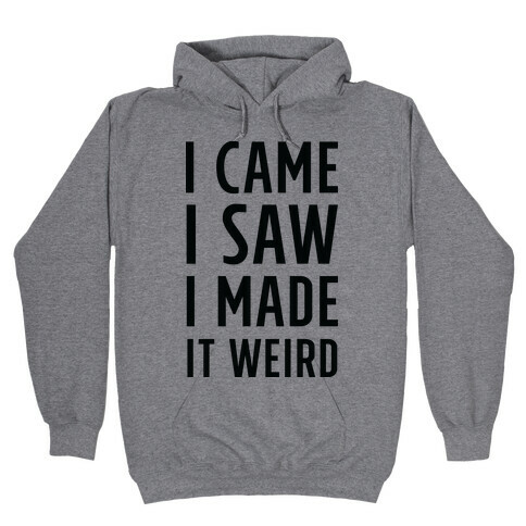 I Made it Weird Hooded Sweatshirt