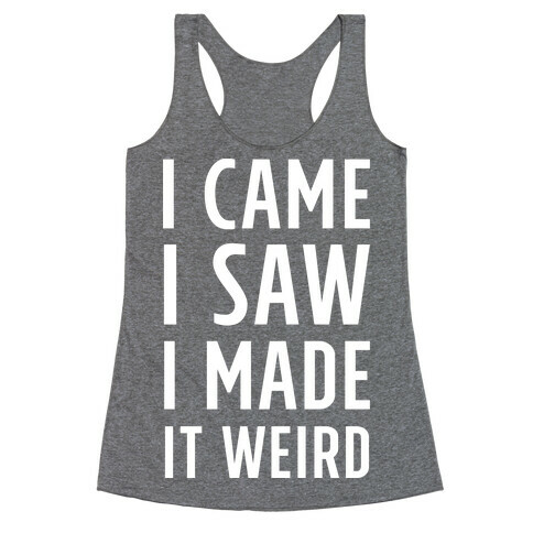 I Made it Weird Racerback Tank Top