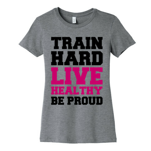 Train Hard Live Healthy Be Proud Womens T-Shirt
