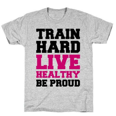 Train Hard Live Healthy Be Proud T-Shirt