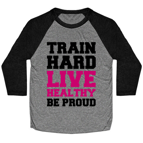 Train Hard Live Healthy Be Proud Baseball Tee