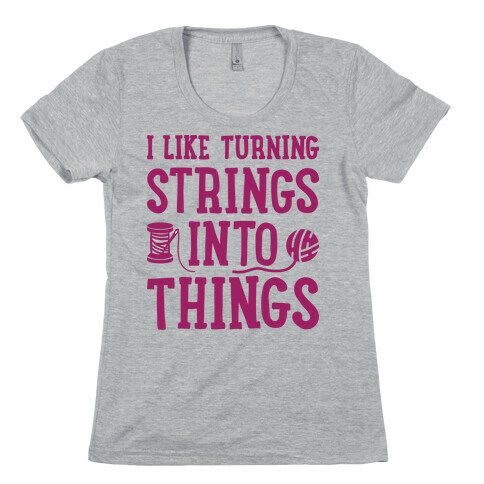 I Like Turning Strings Into Things Womens T-Shirt