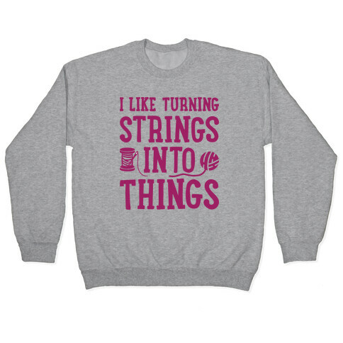I Like Turning Strings Into Things Pullover