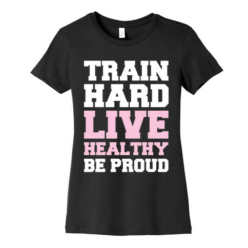 Train Hard Live Healthy Be Proud Womens T-Shirt